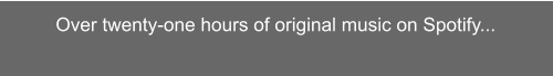 Over twenty-one hours of original music on Spotify...